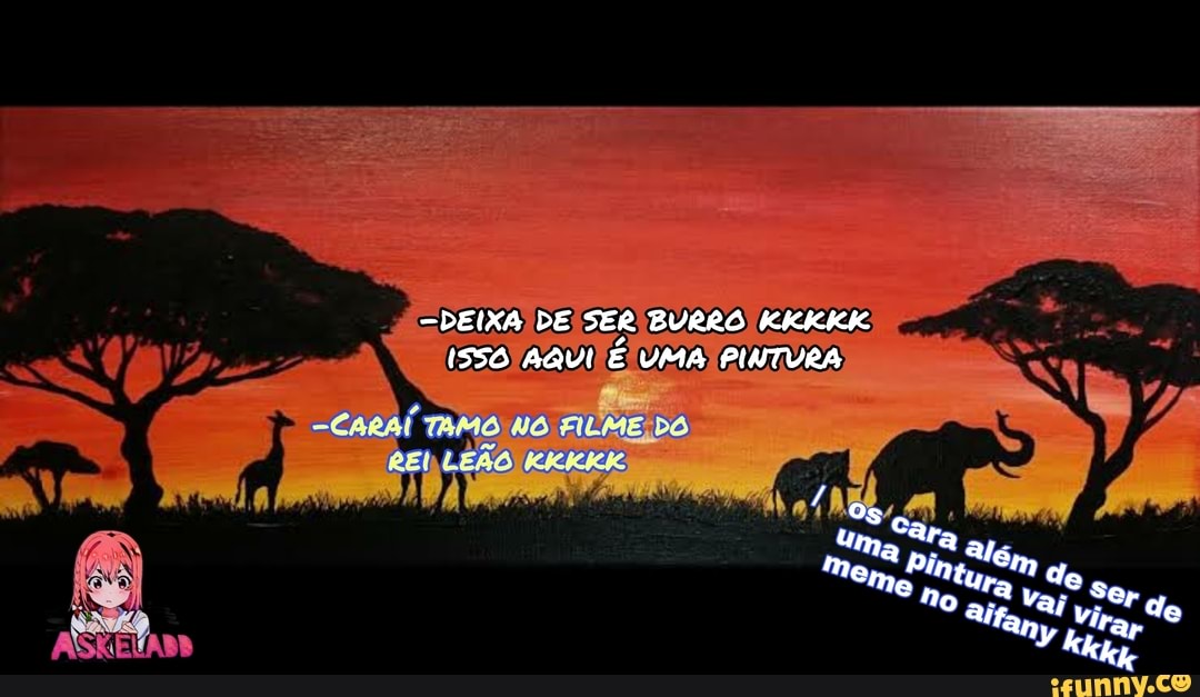 -DEIXA DE SER BURRÔ
1550 AQUI E UMA PINTURA;
pj 2lém
Meme Ser do