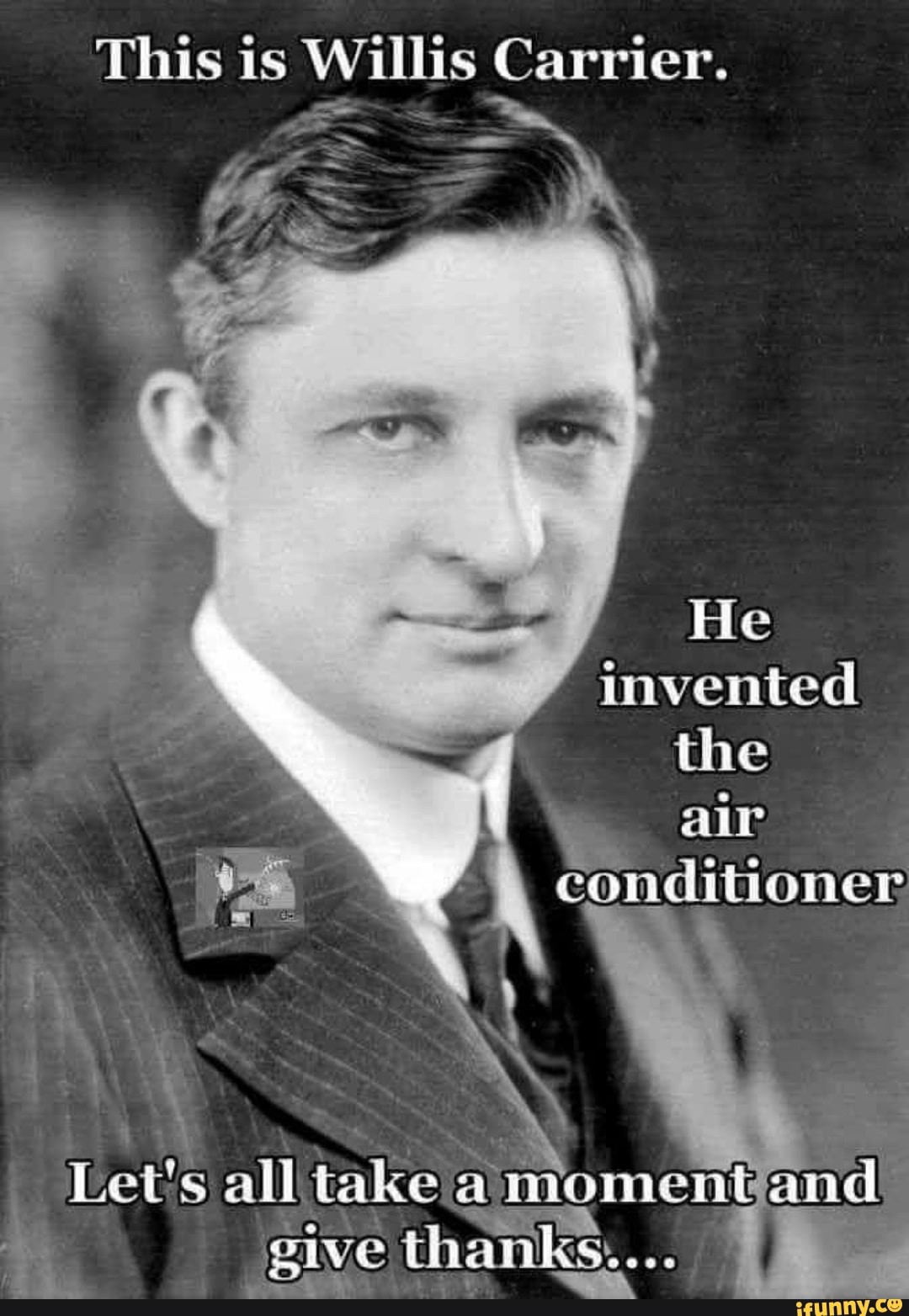 This is Willis Carrier.
invented
the
ta
air
conditioner