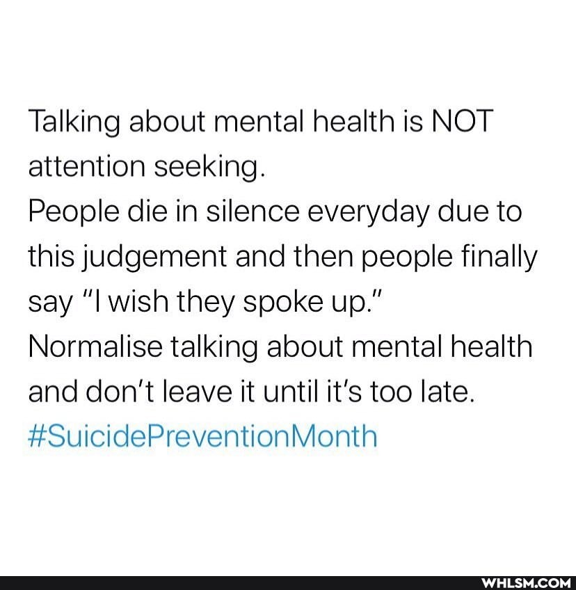 Talking about mental health is NOT attention seeking.
People die in silence everyday due to this judgement and then people finally say wish they spoke up."
Normalise talking about mental health and don't leave it until it's too late.
#SuicidePreventionMonth
