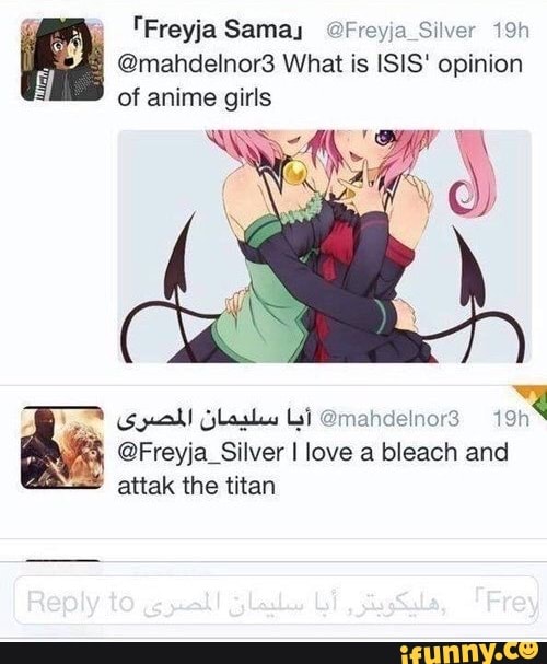 Samay @Freyja Silver
@mahdelnor3 What is ISIS' opinion
of anime girls
Glasls Lii @mahdelnors
@Freyja_Silver I love a bleach and attak the titan