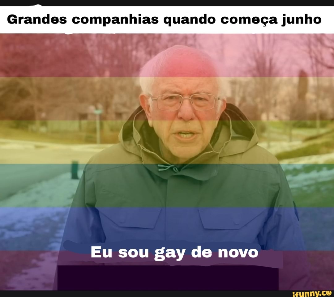 Grandes companhias quando começa junho
Eu sou gay de novo