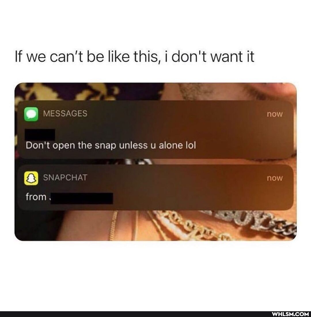 If we can't be like this, i don't want it
now
Don't open the snap unless u alone lol
SNAPCHAT now from al