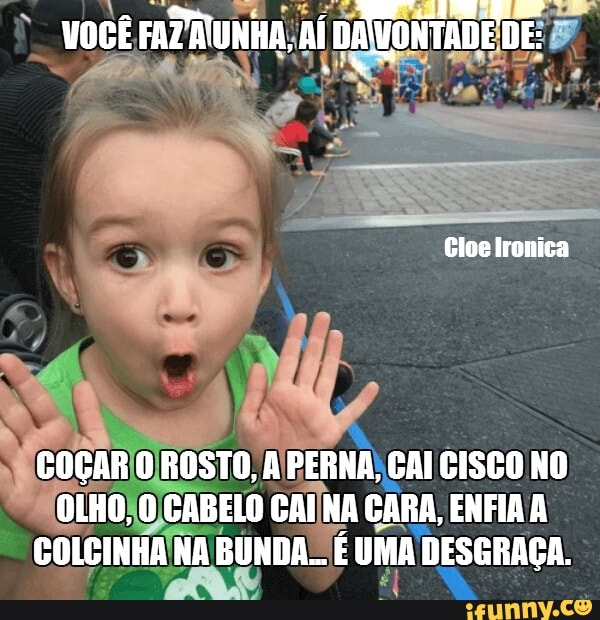 COCA 0)
ROSTO, A
PERNA, (CAI CISCO NO
OLHO!O CABELO CANA
Cal
CARA, ENFIAA
COLCINHA NA BUNDAS É
UMA DESGRAGA.