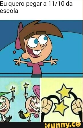 Eu quero pegar a 11/10 da
escola