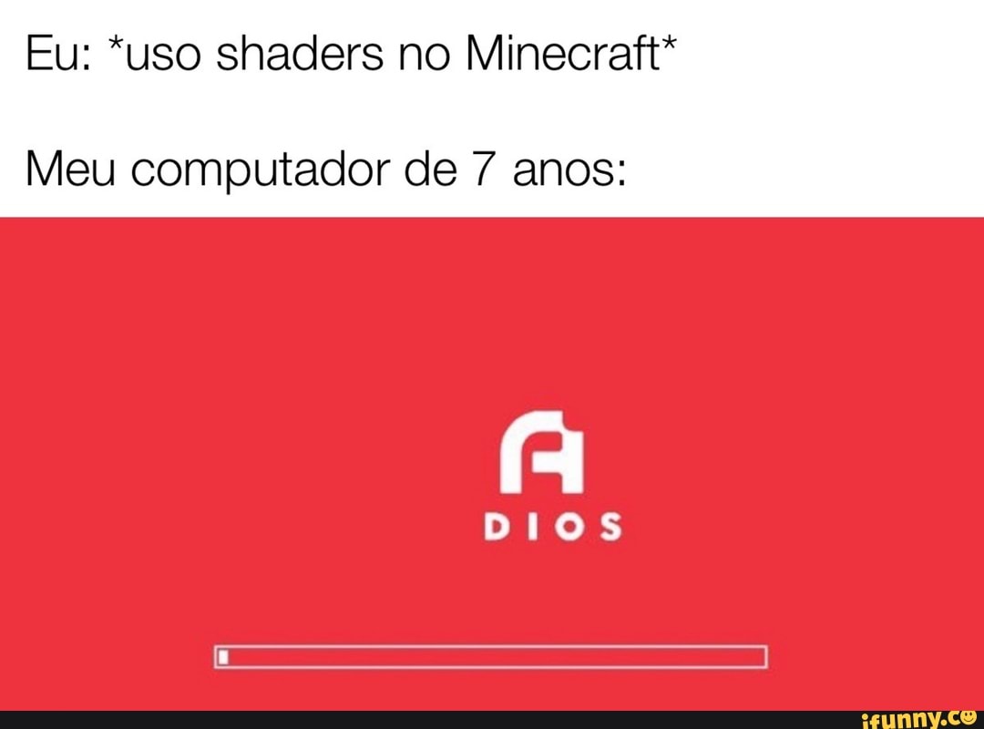 Eu: *uso shaders no Minecraft*
Meu computador de anos:
DIOS
