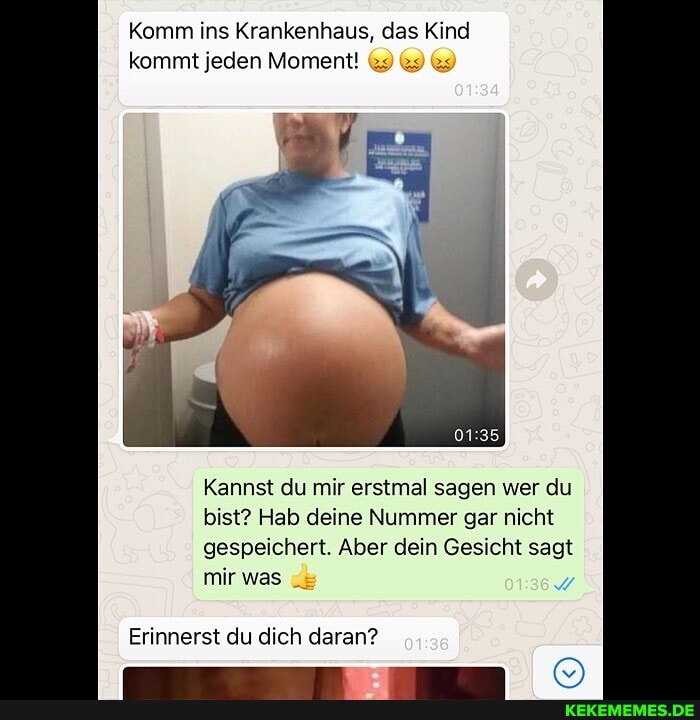 Komm ins Krankenhaus, das Kind kommt jeden Moment! &
Kannst du mir erstmal sagen wer du bist? Hab deine Nummer gar nicht
gespeichert. Aber dein Gesicht sagt mir was
Erinnerst du dich daran?
