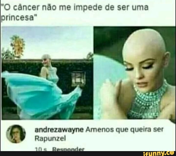 "O câncer não me impede de ser uma
princesa"
f
andrezawayne Amenos que queira ser
Rapunzel
Ife Reenander