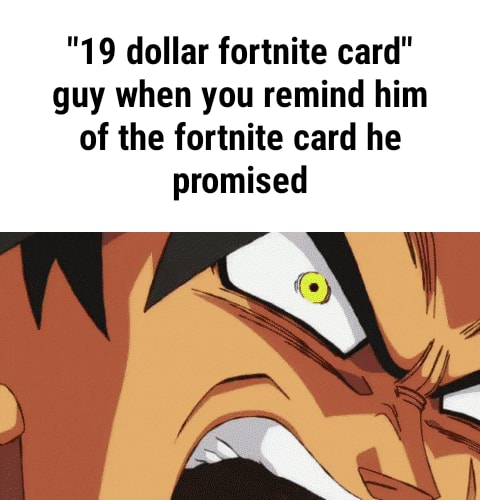 19 Dollar Fortnite Card Guy When You Remind Him Of The Fortnite Card He Promised