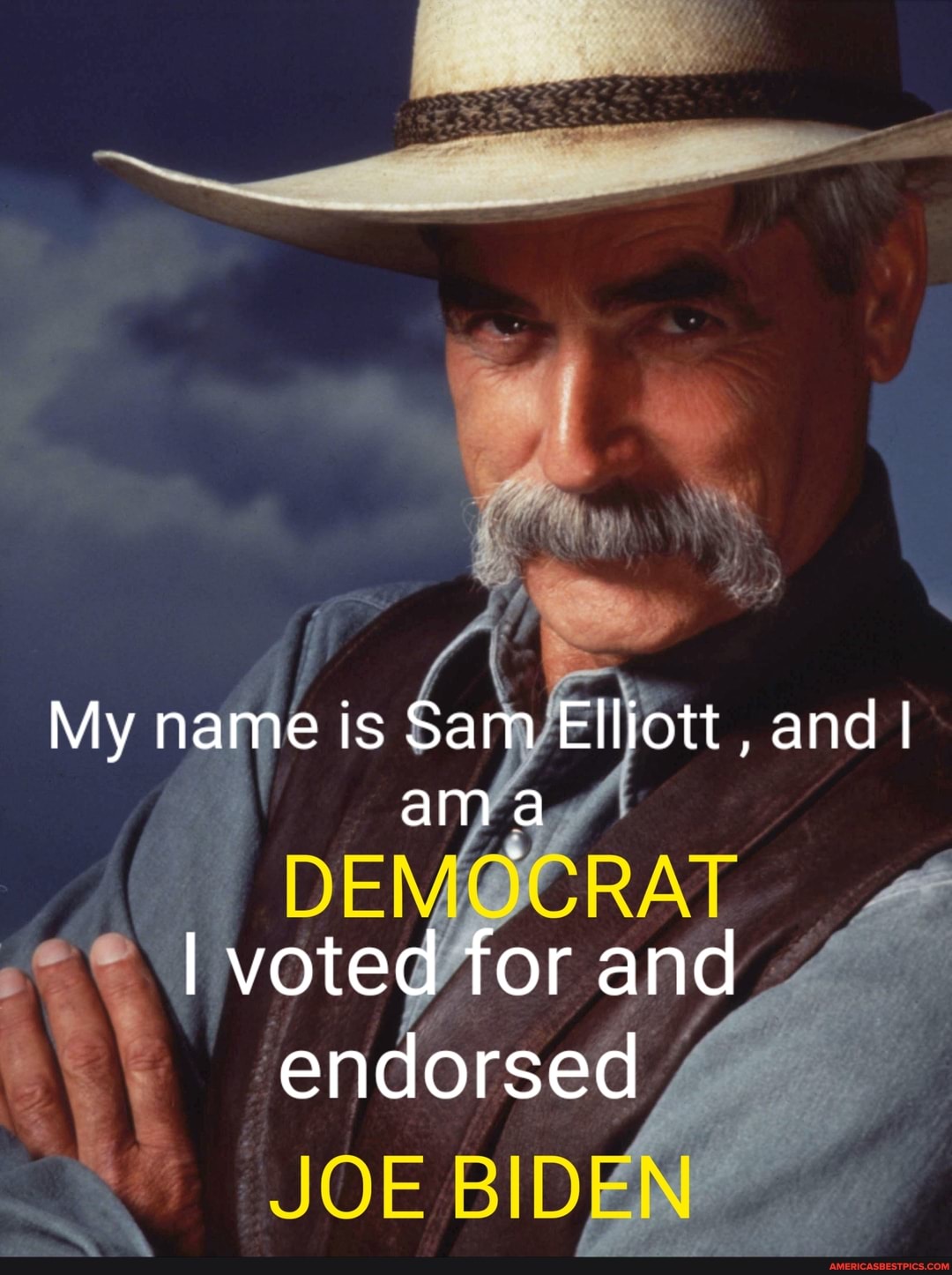 My name is Sam Elliott , and I ama
DEMOCRAT
I voted for and endorsed
JOE BIDEN