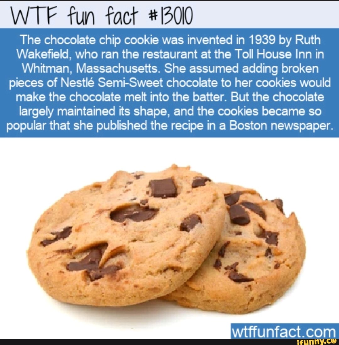 WTF fun fact 1300 The chocolate chip cookie was invented in 1939 by