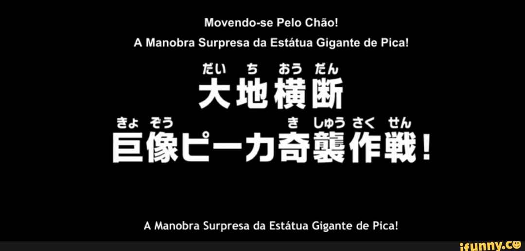 Movendo-se Pelo Chão!
A Manobra Surpresa da Estátua Gigante de Pica!
Es UU95 th
A Manobra Surpresa da Estátua Gigante de Pica!