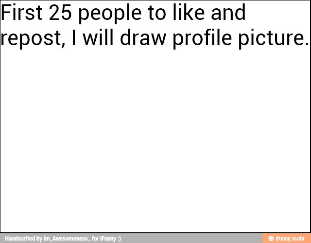 First 25 people to like and
repost, I will draw profile picture.