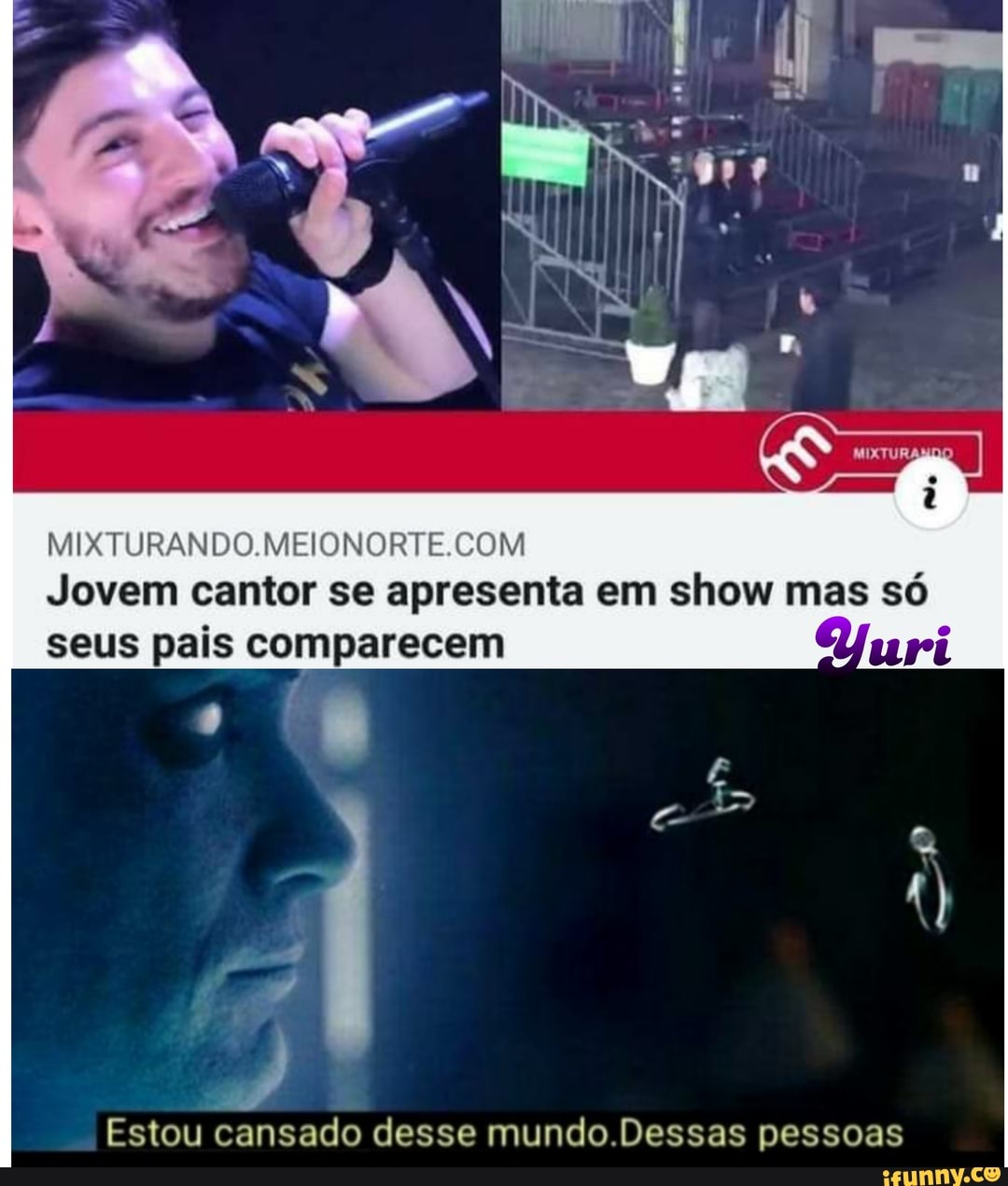 ra
MISTURANDO.
Jovem cantor se apresenta em show mas só seus pais comparecem
Estou cansado desse mundo Dessas pessoas