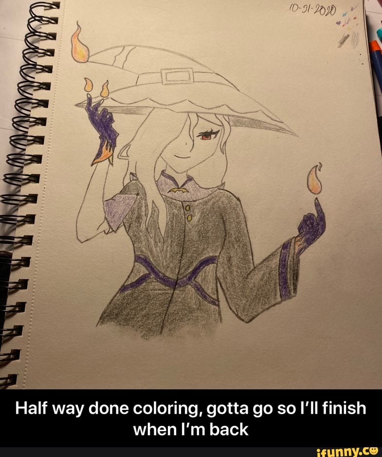 Half way done coloring, gotta go so I'll finish
when I'm back - Half way done coloring, gotta go so I’ll finish when I’m back