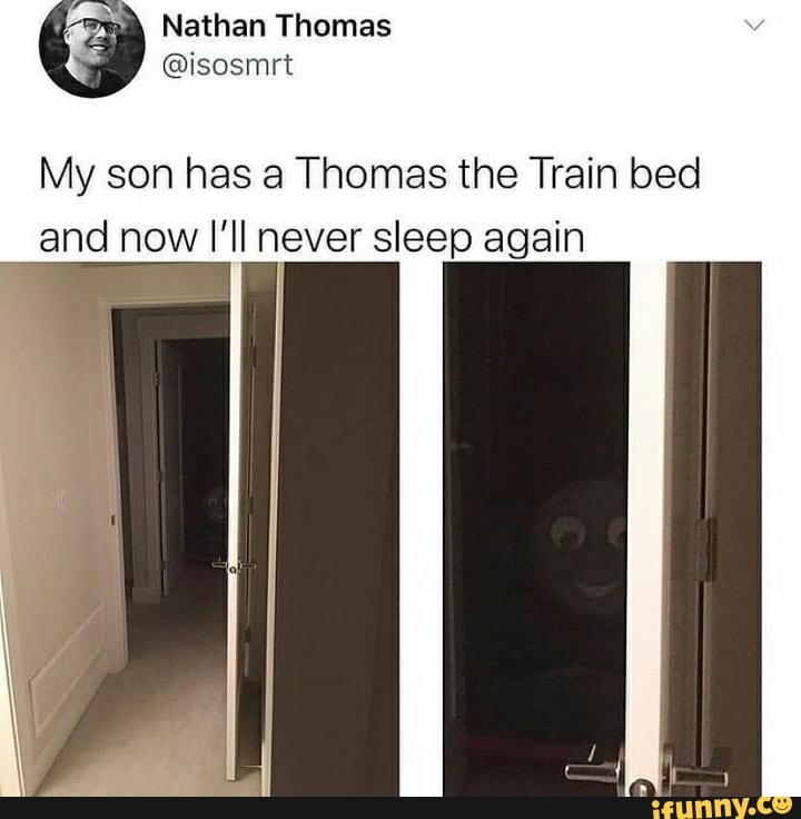 Nathan Themas
@isosmrt
My son has a Thomas the Train bed and now I'll never sleep again
