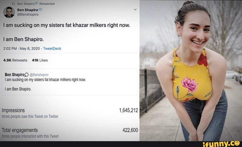 sucking on my sisters fat khazar milkers right now. tam Ben Shapiro. 