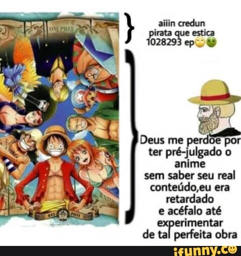 aiiin
Deus me pei ter pré-julgado o anime sem saber seu real conteúdo, eu era retardado e acéfalo até
de tal perfeita obra