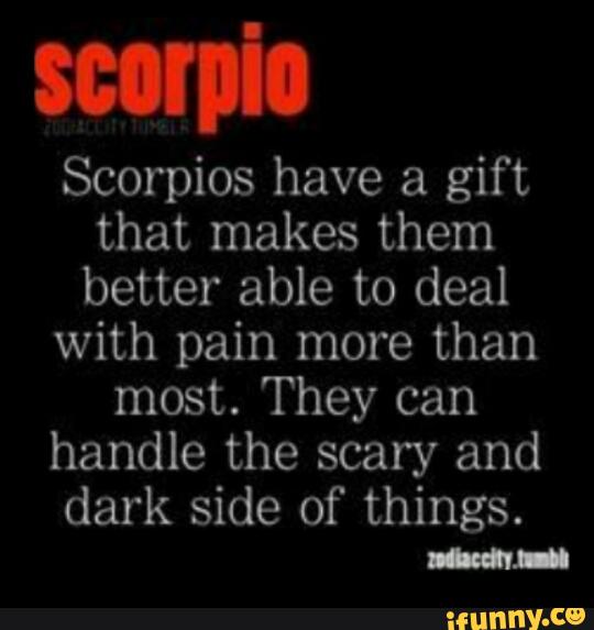 Scorpios have a gift that makes them with pain more than handle the ...