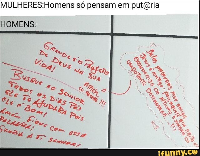 só pensam em putídria
HOMENS: