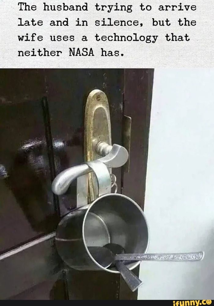 The husband trying to arrive
late and in silence, but the
wife uses a
technology that
neither NASA has.