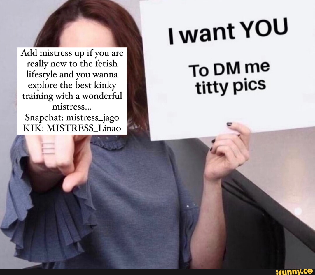 Want YOU To DM me titty pics Add mistress up if you are really new to