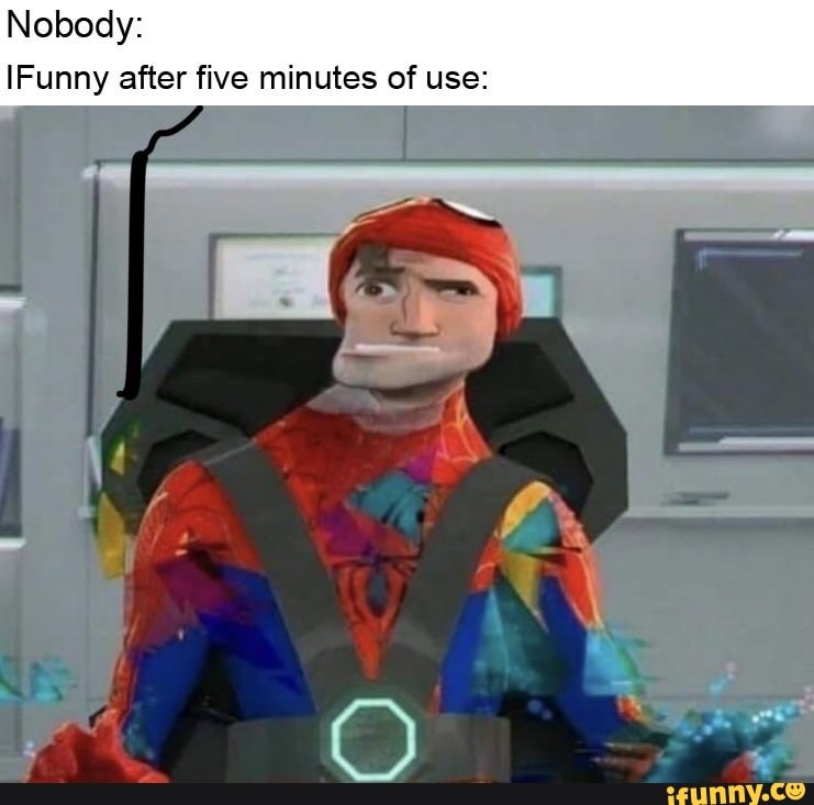 Nobody:
Funny after five minutes of use: