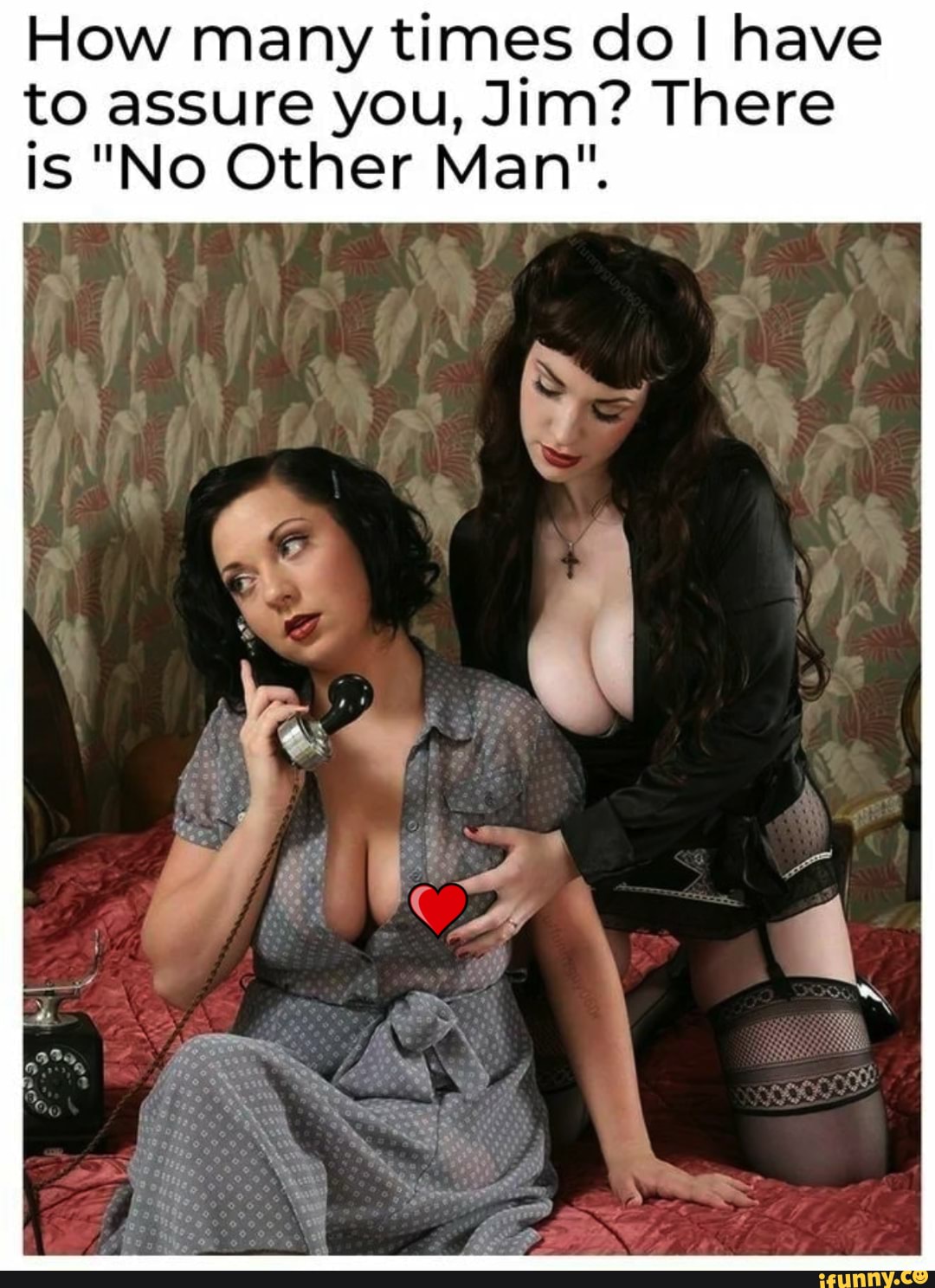 How many times do have to assure you, Jim? There is "No Other Man".