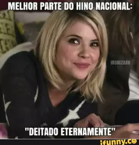 MELHOR PARTE! DO HINO NACIONAL:
I
a "DEITADO ETERNAMENTE" =