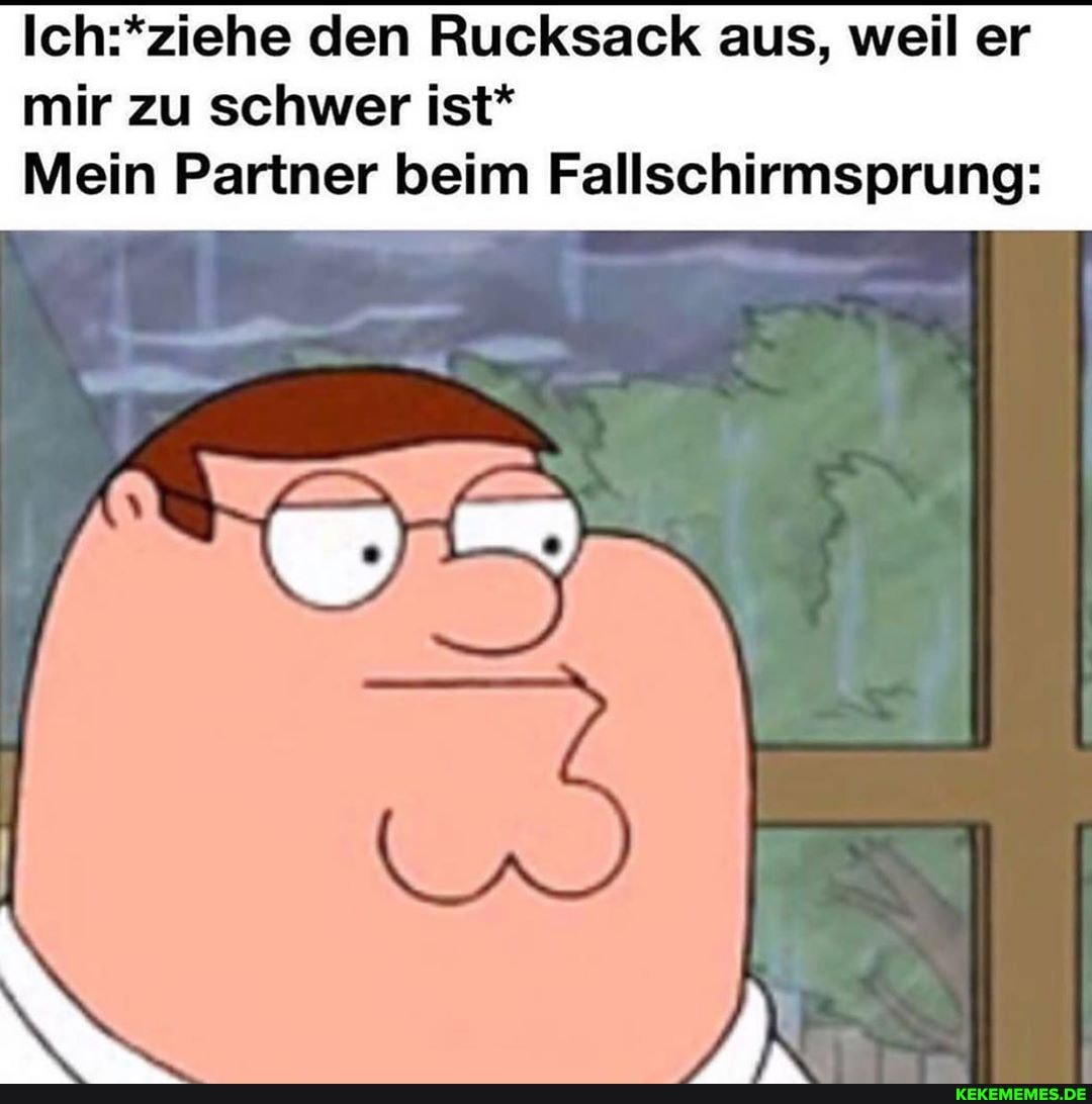 den Rucksack aus, weil er mir zu schwer ist*
Mein Partner beim Fallschirmsprung:
IN