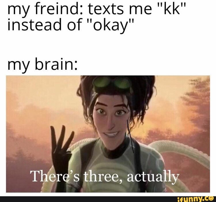 my-freind-texts-me-kk-instead-of-okay-my-brain-actually-ifunny