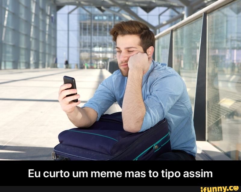 Eu curto um meme mas to tipo assim - Eu curto um meme mas to tipo assim