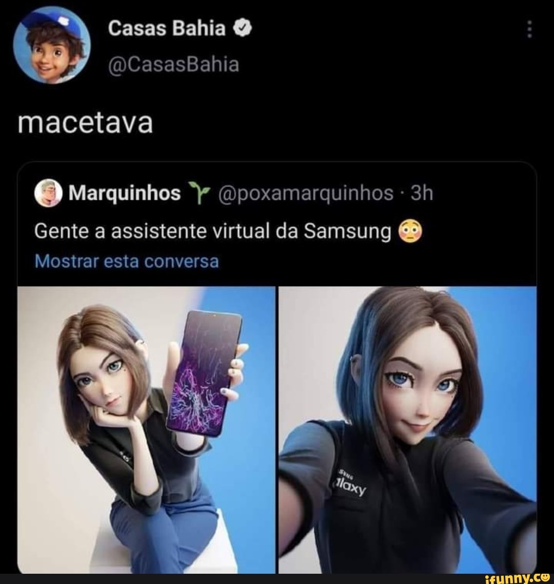 "h Casas Bahia
(DCasasBahia macetava
Marquinhos (dpoxamarquinhos -
Gente a assistente virtual da Samsung &
Mostrar esta conversa