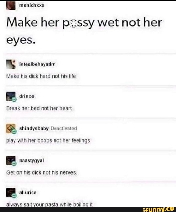 Make her wet not her eyes. intealbehayatim Make his dick hard not his