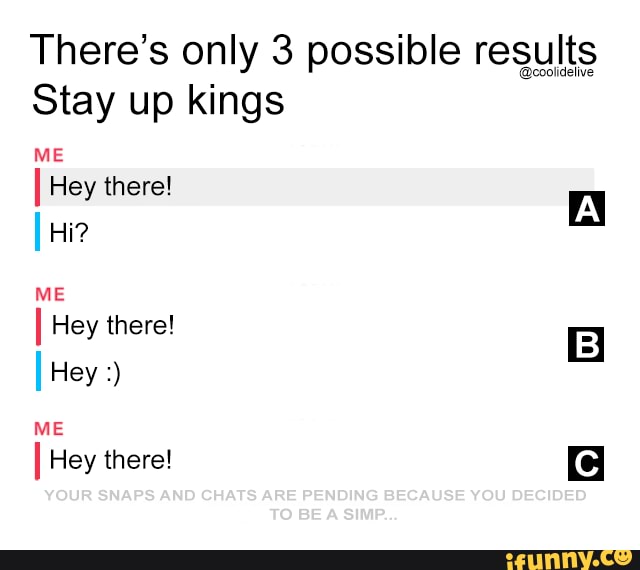 There's only 3 possible results
Stay up kings
I Hey there!
Hi?
ME
I Hey there!
Hey
@ooolidelive