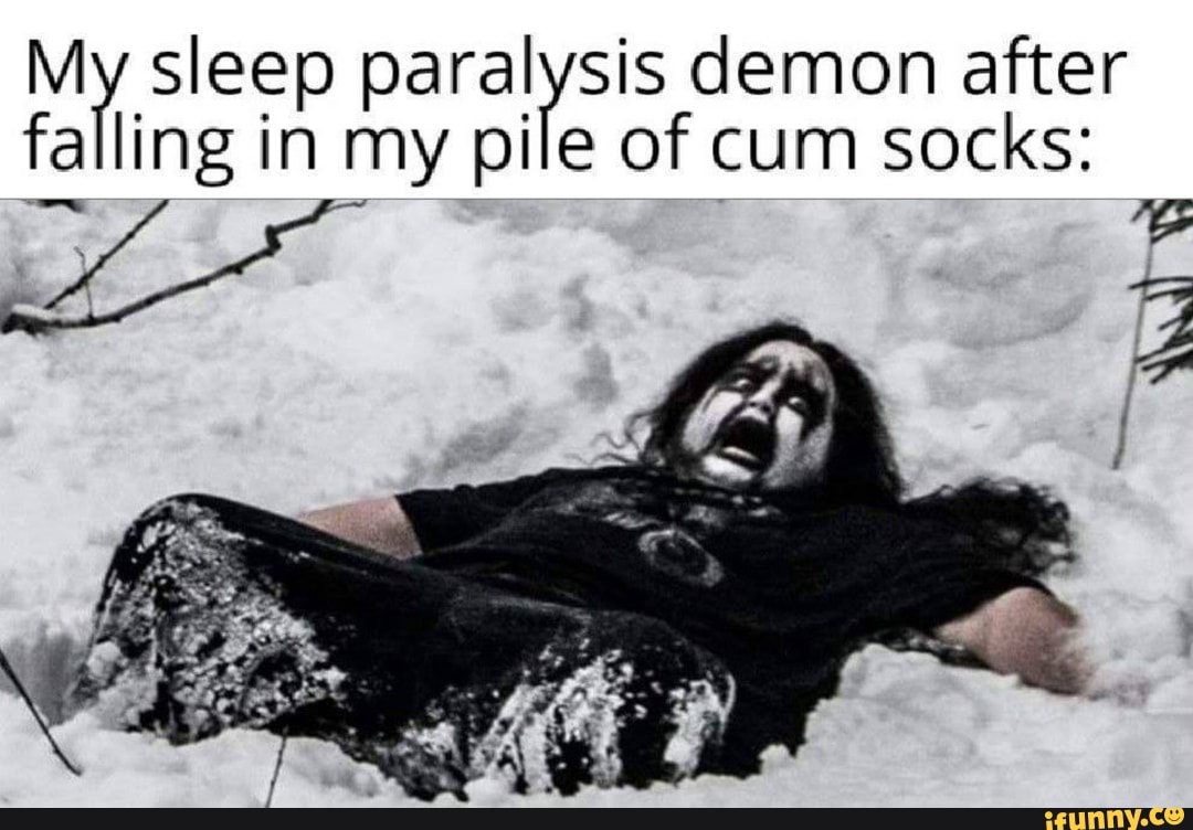 Ii Sleep Paralysis Demon After Falling In My Pile Of Cum Socks Ifunny