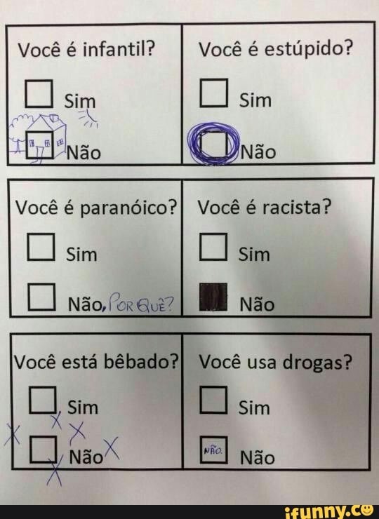 Você é infantil? Você é estúpido?
Sim
que?