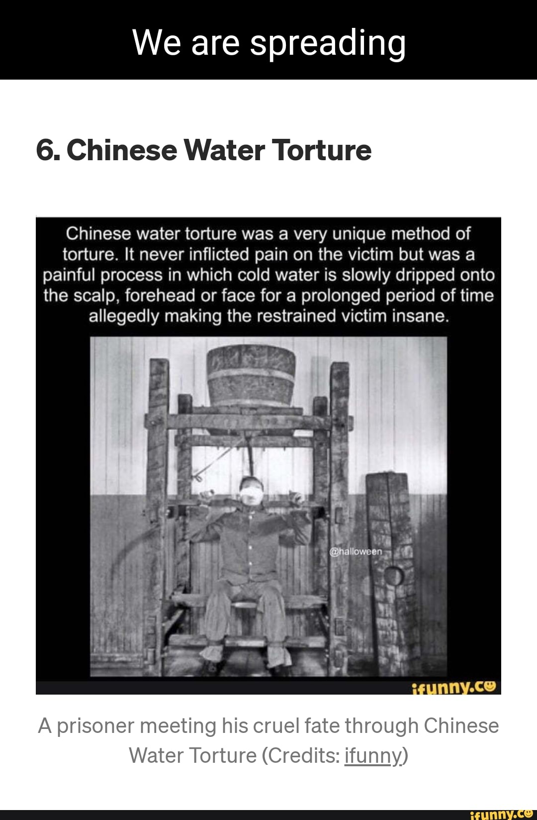 We are spreading 6. Chinese Water Torture Chinese water torture was a