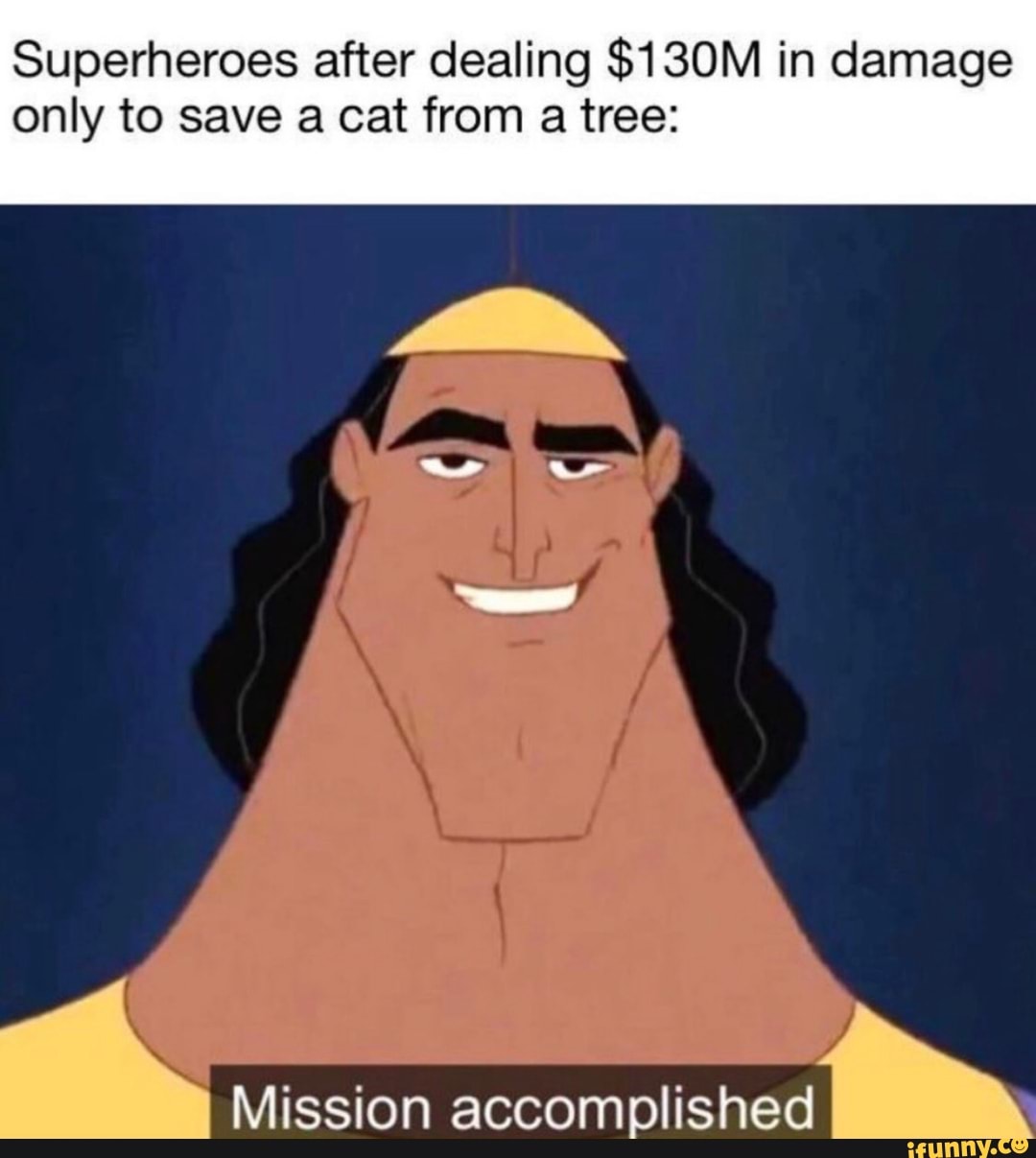 Superheroes after dealing $130M in damage only to save a cat from a tree:
Mission accomplished