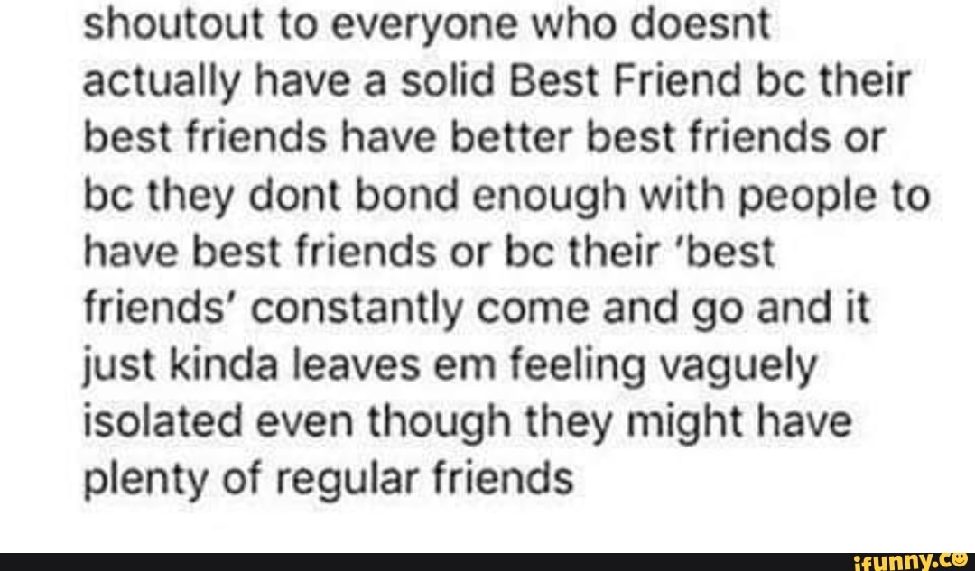 Shoutout to everyone who doesnt actually have a solid Best Friend bc