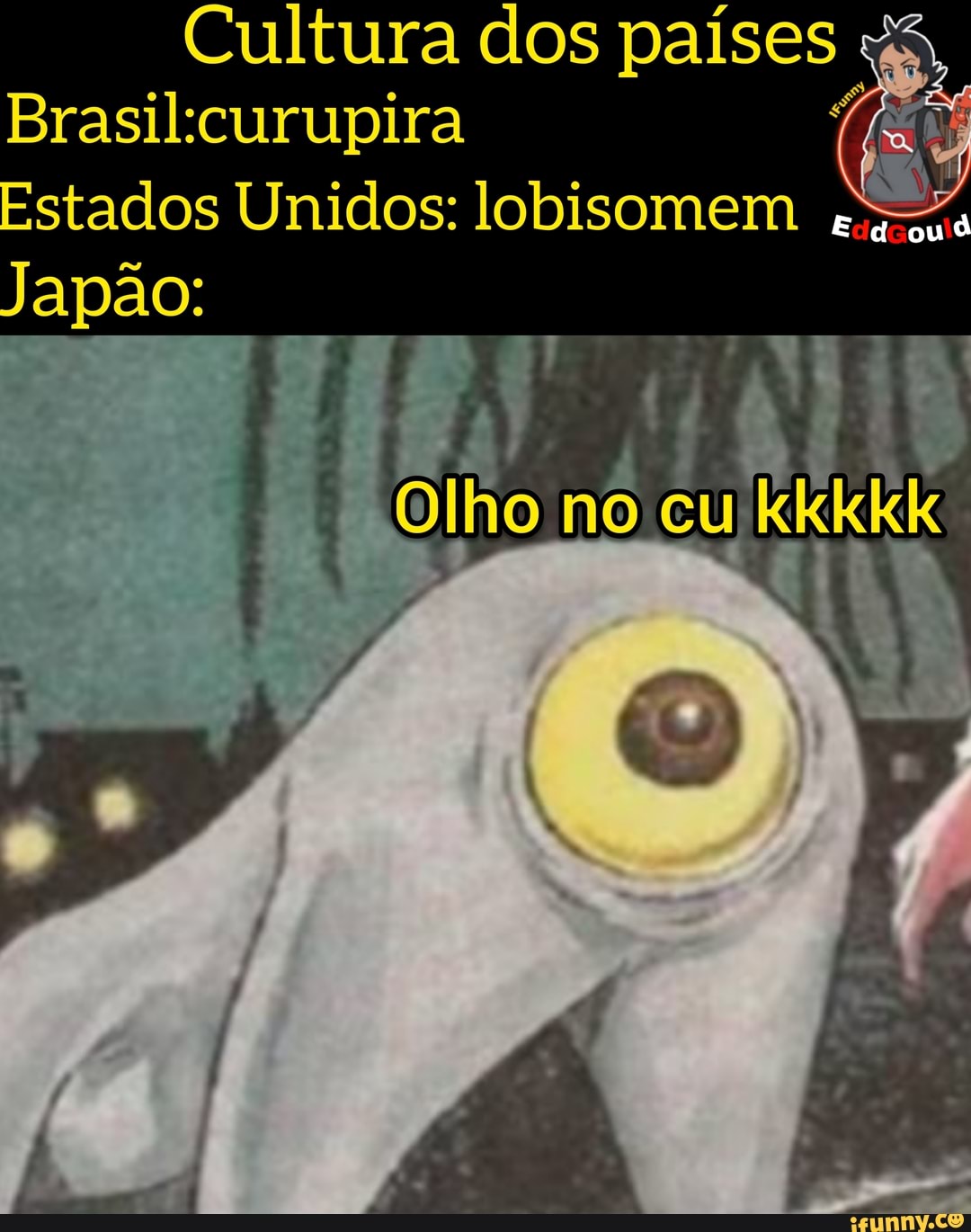 Cultura dos países
Brasilcurupira
Estados Unidos: lobisomem
Japão:
no cu