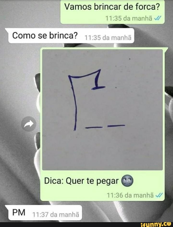 Vamos brincar de forca? da manhã
I Como se brinca? da manhã I
Dica: Quer te pegar
da manhã
PM da manhã