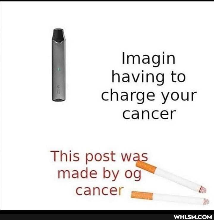 Imagin having to charge your cancer
This post was made by og cancer
