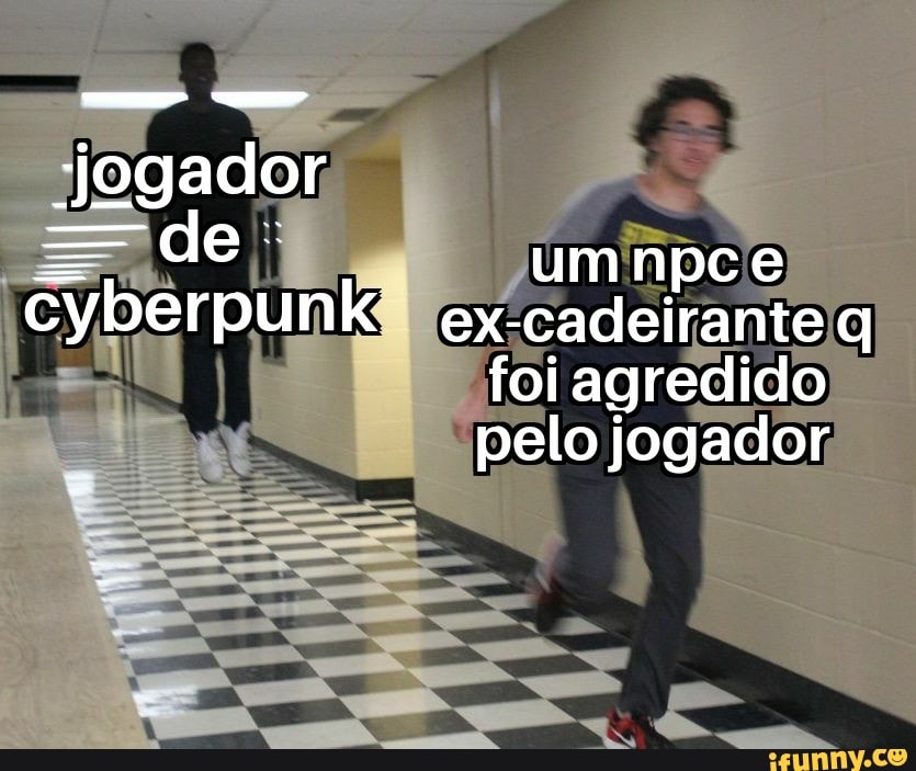 Jogador
= de. umnpce cyberpunk ex-cadeirante q foi agredido
pelo jogador