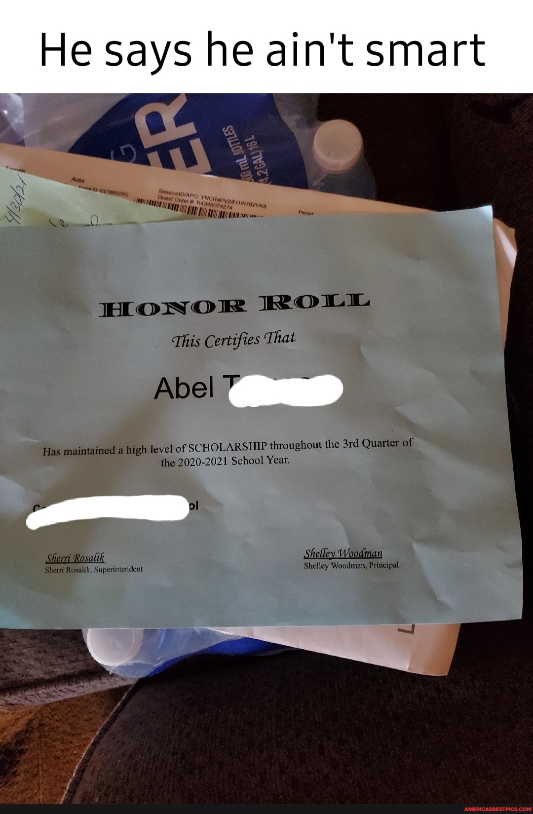 He says he ain't smart
Alex
APO.
HONO RoLL This Certifies That
Abel
Has maintained a high level of SCHOLARSHIP throughout the Quarter of the 2020-2021 School Year.
of
Sherri Rosalik,
Sherri Rosalik, Superintendent Shelley Woodman, Principal