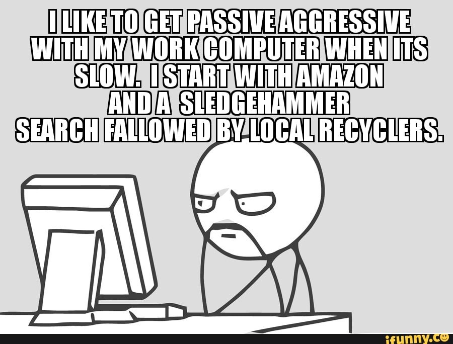 I truly feel. Passive aggressive Мем.