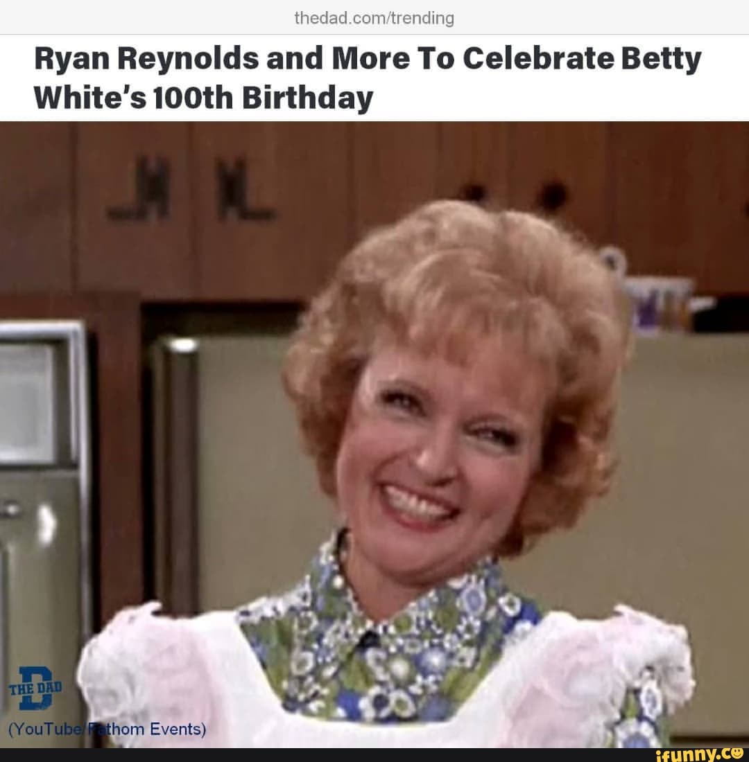 Ytrending Ryan Reynolds And More To Celebrate Betty Whites 100th Birthday Ifunny 