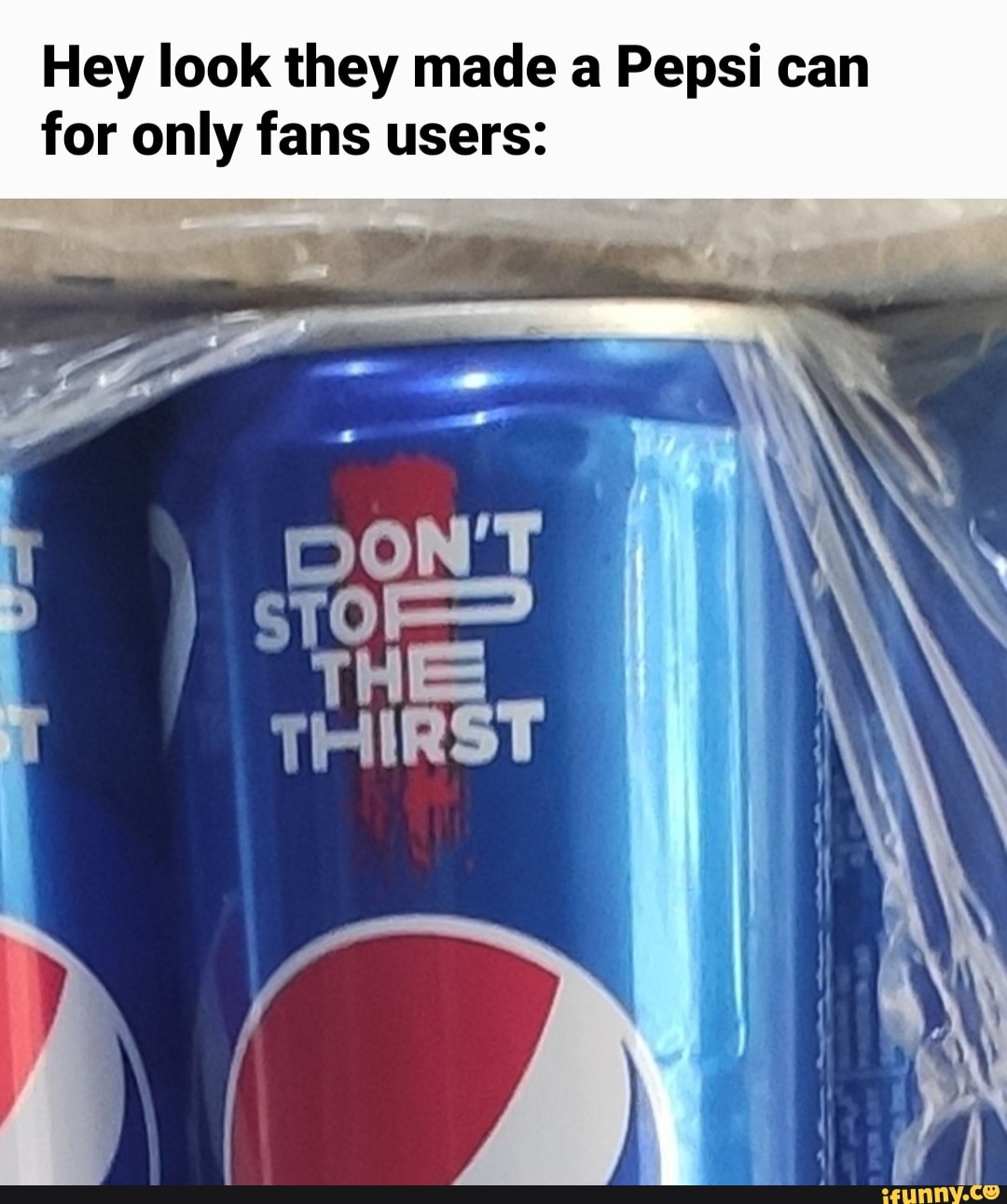 Hey look they made a Pepsi can for only fans users: - iFunny