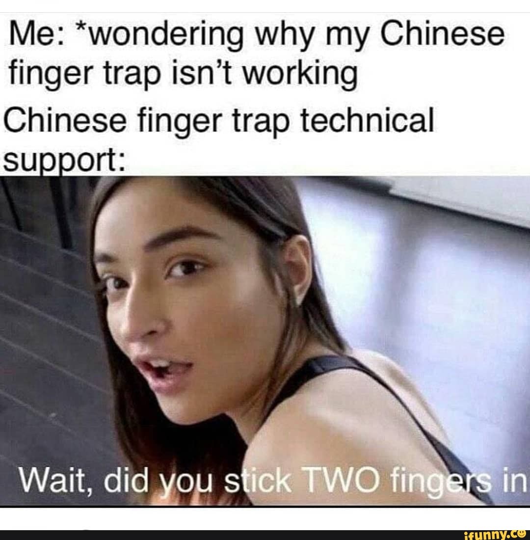 Me: *wondering why my Chinese finger trap isn't working Chinese finger ...