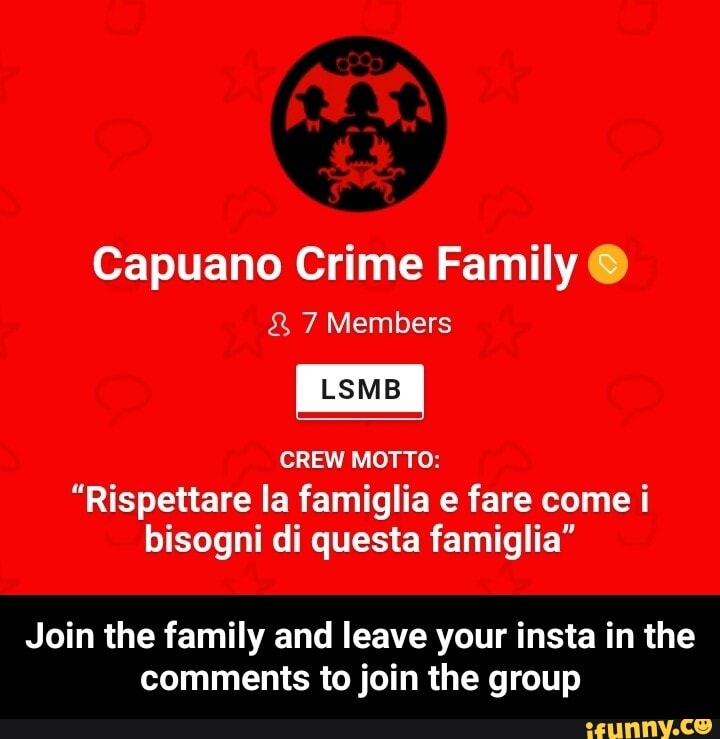Capuano Crime Family & 7 Members
CREW MOTTO:
"Rispettare la famiglia e fare come i
Join the family and leave your insta in the
comments to join the group - Join the family and leave your insta in the comments to join the group