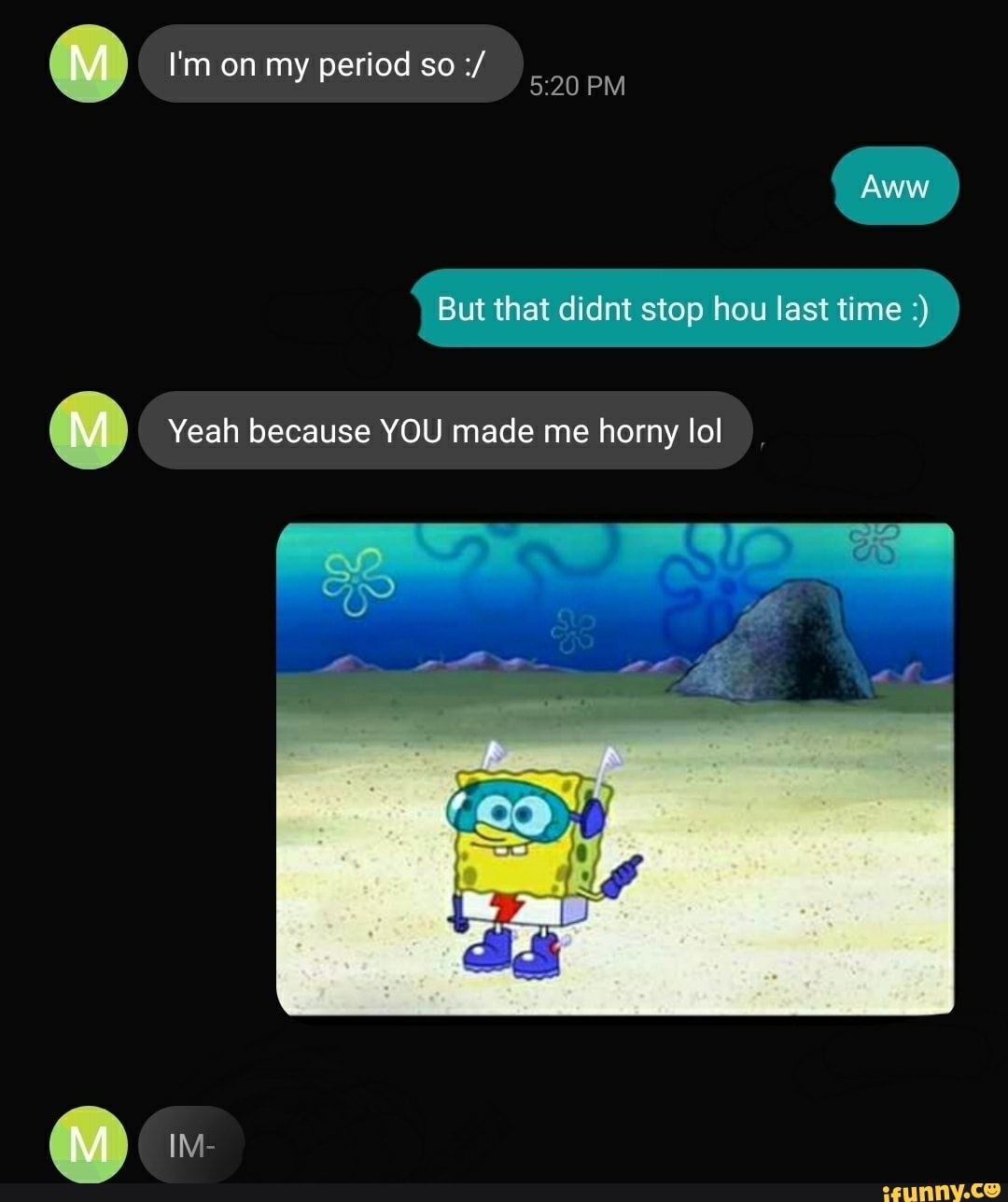 E Yeah because YOU made me horny lol